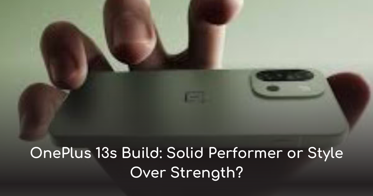 Thumbnail for oneplus 13s build solid performer or style over strength
