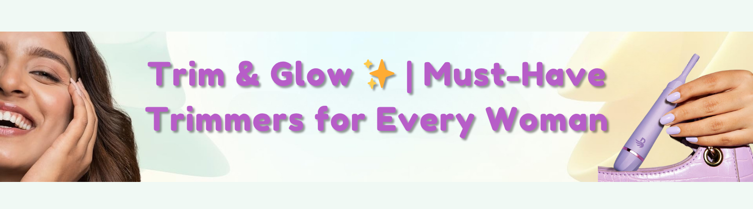Trim & Glow | Must-Have Trimmers for Every Woman